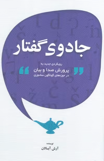 جادوی گفتار (رویکردی جدید به پرورش صدا و بیان در حوزه های گوناگون سخنوری)