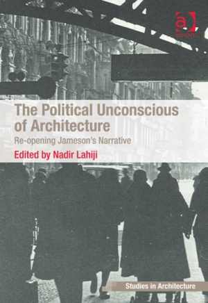 [PDF] دانلود کتاب The Political Unconscious Of Architecture - Re-Opening Jameson&#039;s Narrative, 2011