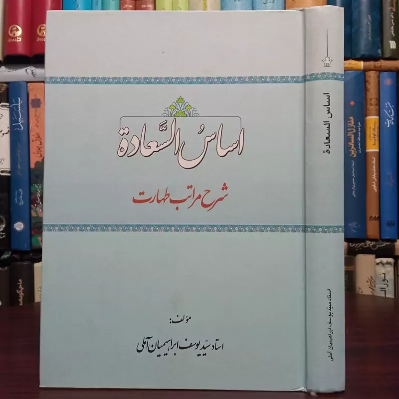 اساس السعاده شرح مراتب طهارت نویسنده سید یوسف ابراهیمیان آملی