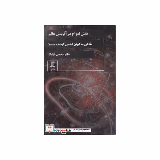 کتاب نقش امواج در آفرینش عالم (نگاهی به کیهان شناسی گرجیف و تسلا) اثر محسن فرشاد