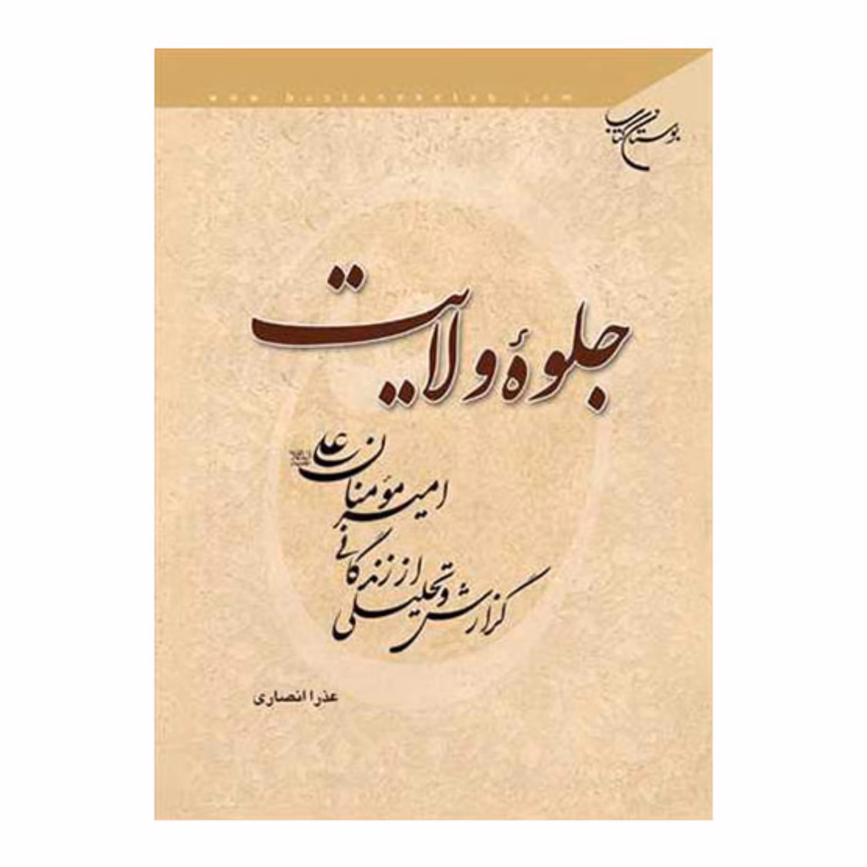 کتاب جلوه ولایت (گزارش و تحلیلی از زندگانی امیرمومنان علی(ع)) - عذرا انصاری - بوستان کتاب 