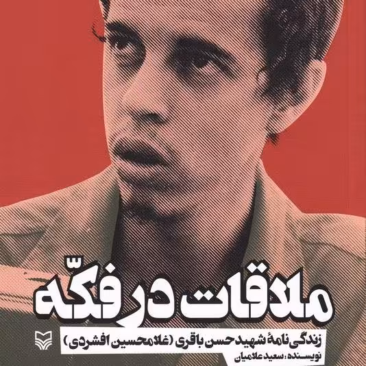 کتاب ملاقات در فکه زندگینامه شهید حسن باقری غلامحسین افشردی اثر علامیان سوره مهر