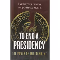 کتاب زبان اصلی To End a Presidency اثر Laurence Tribe and Joshua Matz