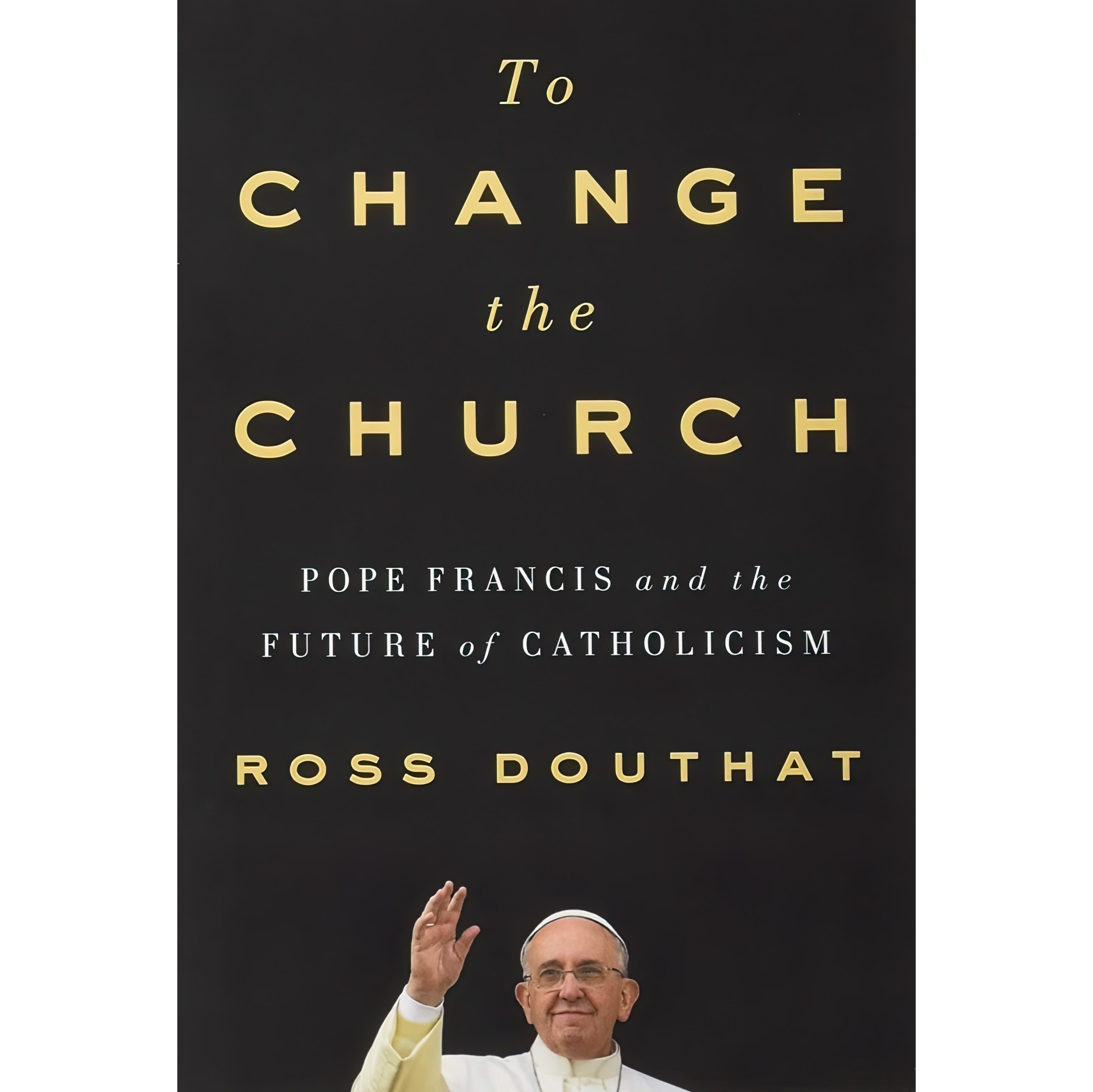 کتاب زبان اصلی To Change the Church اثر Ross Gregory Douthat