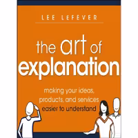 کتاب زبان اصلی The Art of Explanation اثر Lee LeFever انتشارات Wiley