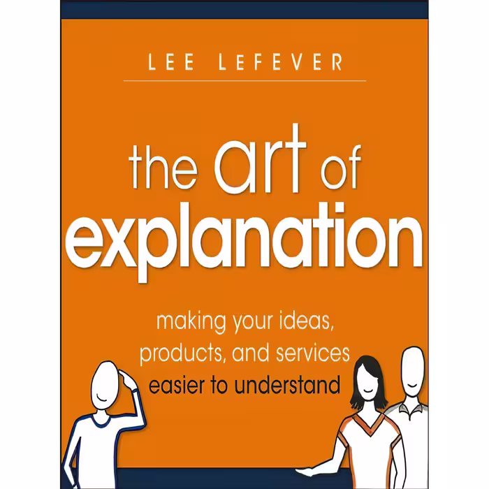 کتاب زبان اصلی The Art of Explanation اثر Lee LeFever انتشارات Wiley