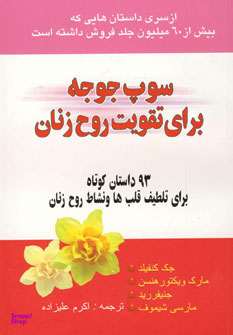 سوپ جوجه برای تقویت روح مادران ( 93 داستان کوتاه برای تلطیف قلب ها و نشاط روح مادران)