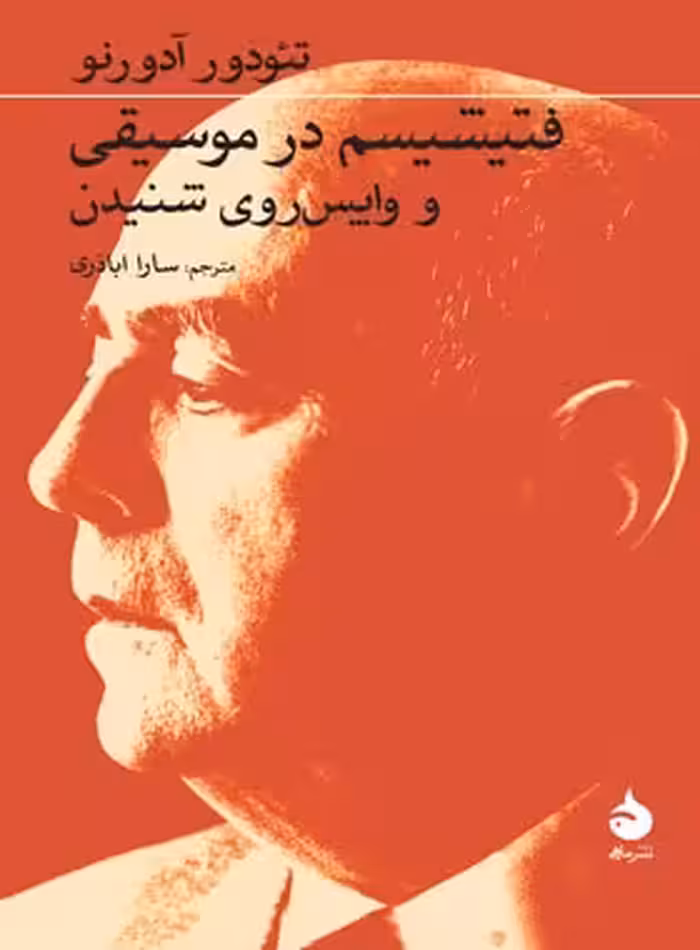 فتیشیسم در موسیقی و واپس روی شنیدن - اثر تئودور آدورنو - انتشارات ماهی - چی بخونم