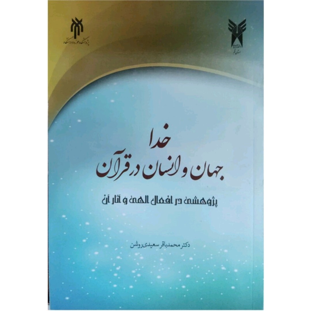 خدا جهان و انسان در قرآن پژوهشی در افعال الهی و آثار آن /دکتر محمد باقر سعیدی روشن