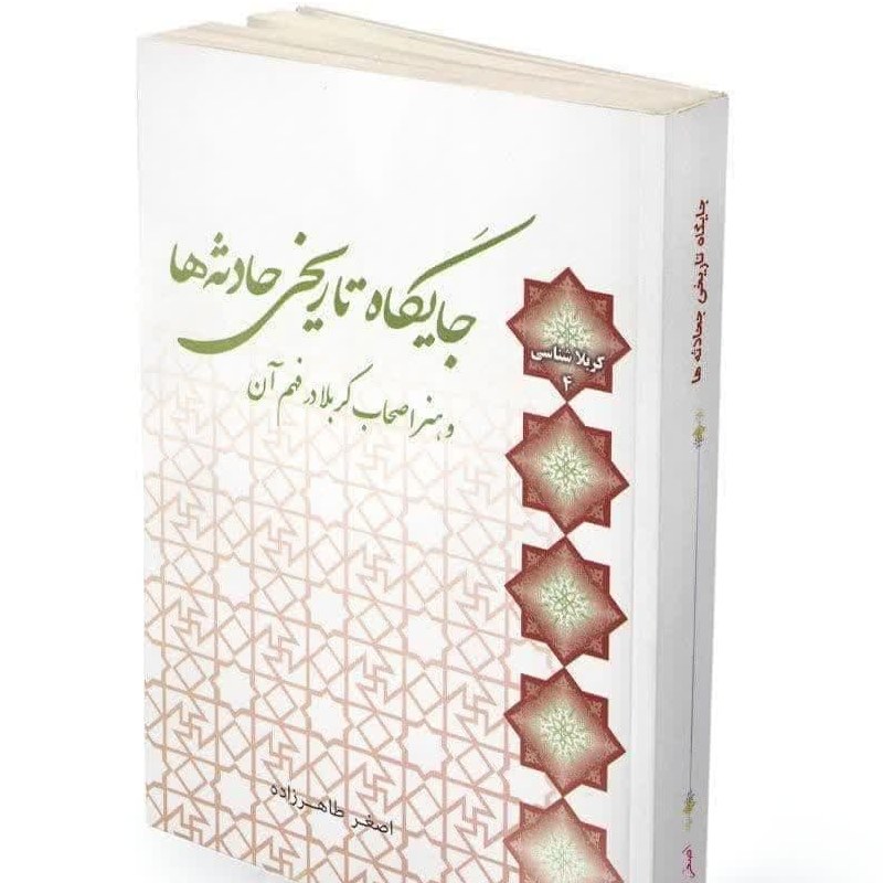 کتاب جایگاه تاریخی حادثه ها و هنر اصحاب کربلا در فهم آن اثر استاد اصغر طاهر زاده