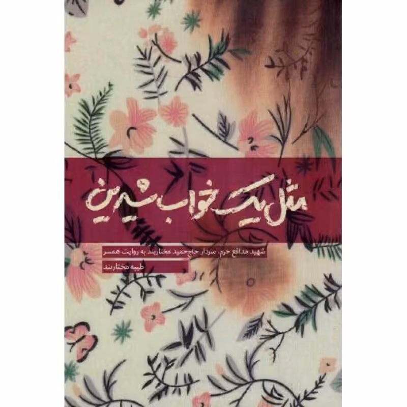 مثل یک خواب شیرین - (شهید مدافع حرم، سردار حاج حمید مختار بند به روایت همسر)