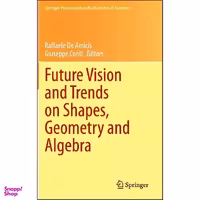 کتاب Future Vision and Trends on Shapes, Geometry and Algebra  اثر جمعي از نويسندگان انتشارات Springer
