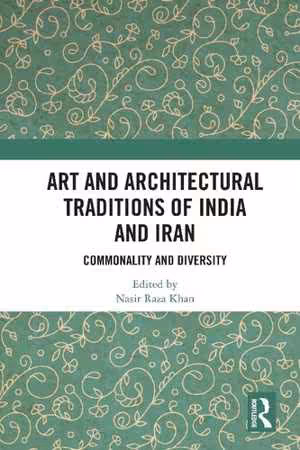 [PDF] دانلود کتاب Art And Architectural Traditions Of India And Iran - Commonality And Diversity, 2021