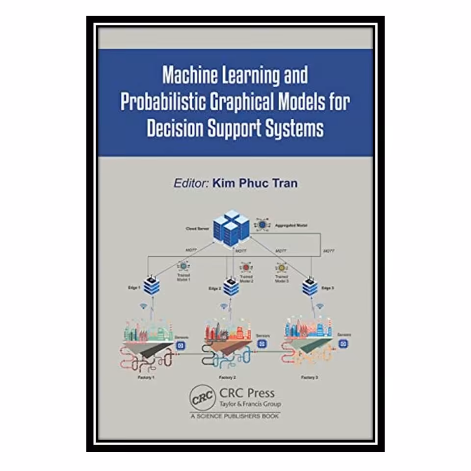 کتاب Machine Learning and Probabilistic Graphical Models for Decision Support Sy