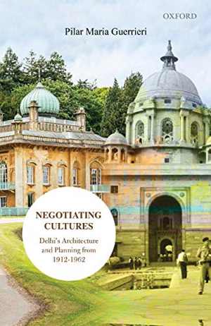 [PDF] دانلود کتاب Negotiating Cultures - Delhi&#039;s Architecture And Planning From 1912 To 1962, 2018