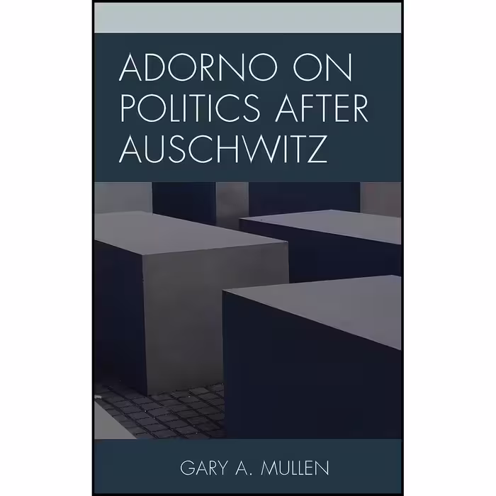 کتاب زبان اصلی Adorno on Politics after Auschwitz اثر Gary A Mullen