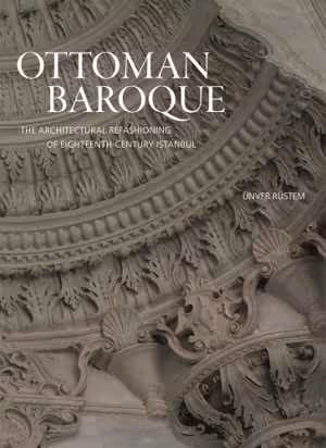 [EPUB] دانلود کتاب Ottoman Baroque - The Architectural Refashioning Of Eighteenth-Century Istanbul, 2019