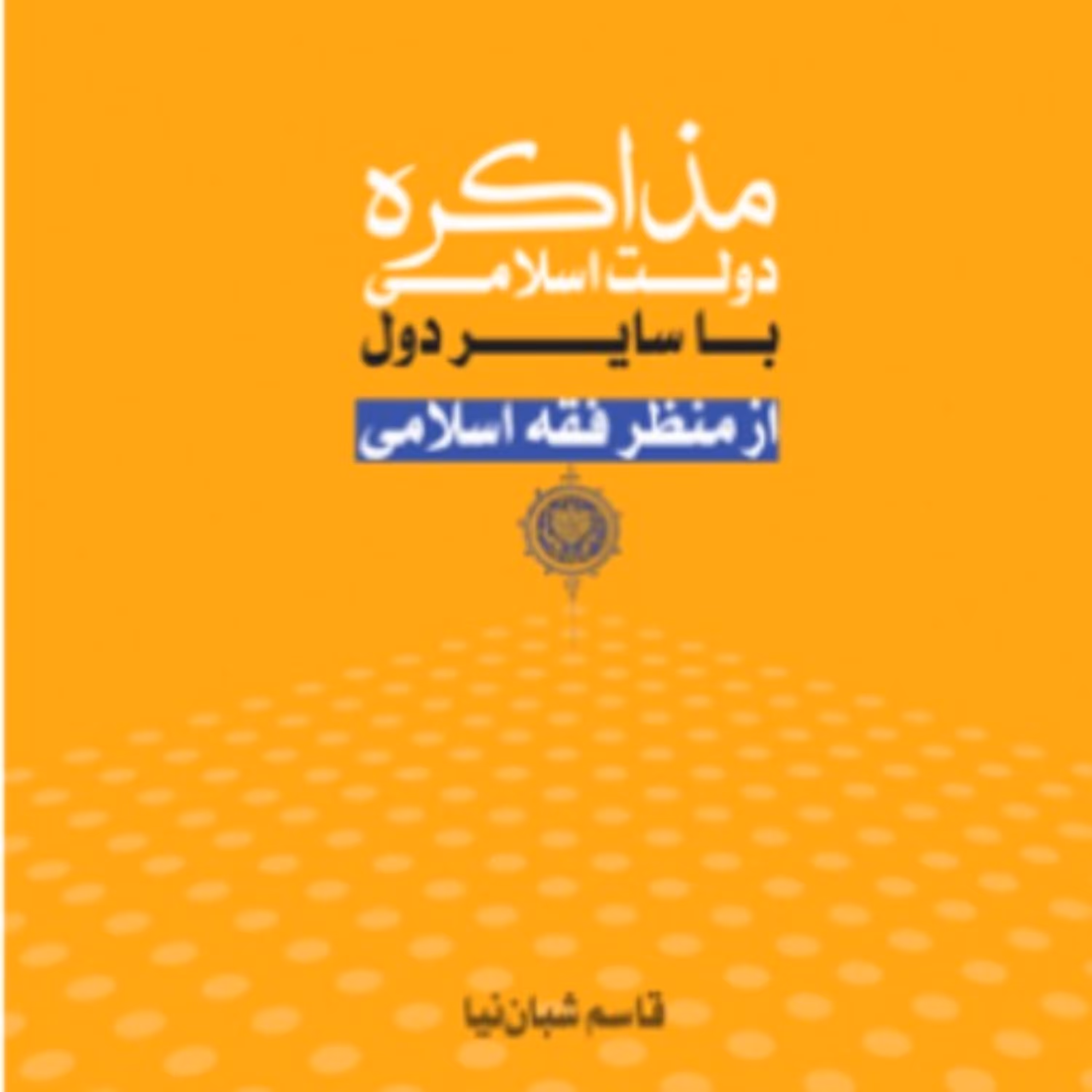 مذاکره دولت اسلامی با سایر دول از منظر فقه اسلامی اثر قاسم شبان نیا المصطفی(ص)