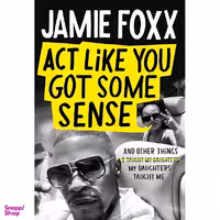 کتاب Act Like You Got Some Sense: And Other Things My Daughters Taught Me- 2021 اثر Jamie Foxx and Nick Chiles انتشارات Grand Central Publishing