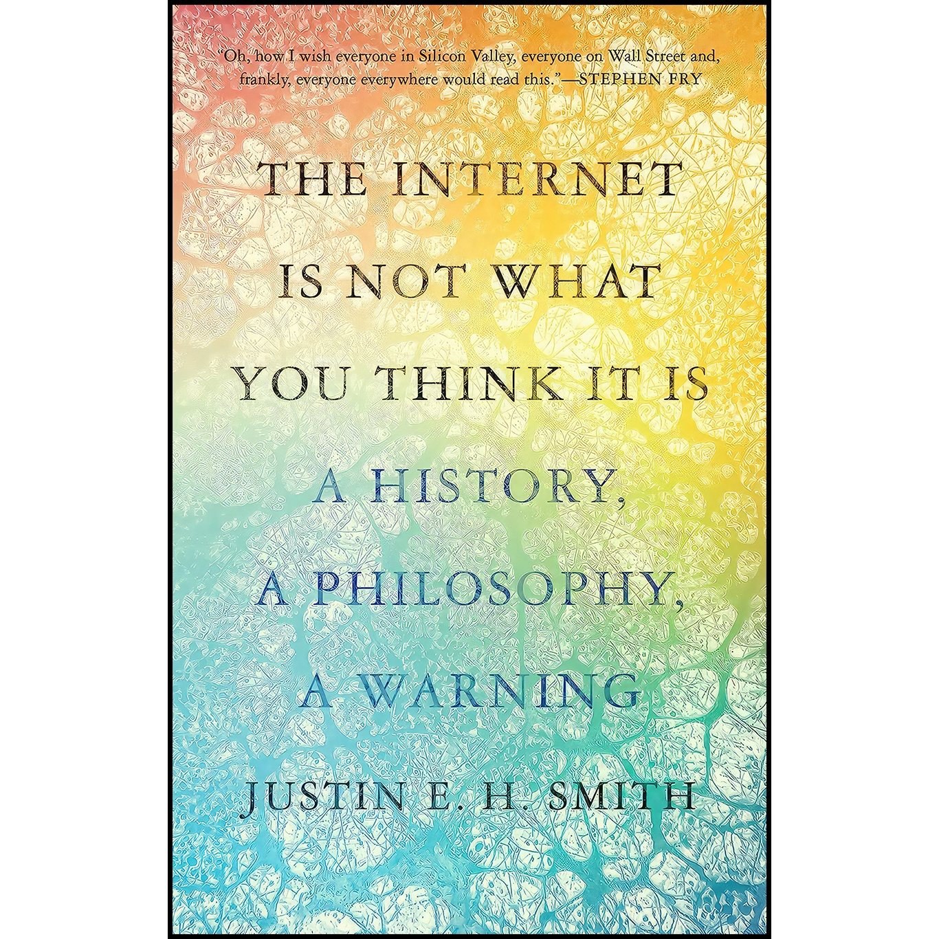 کتاب زبان اصلی The Internet Is Not What You Think It Is اثر Justin E H Smith