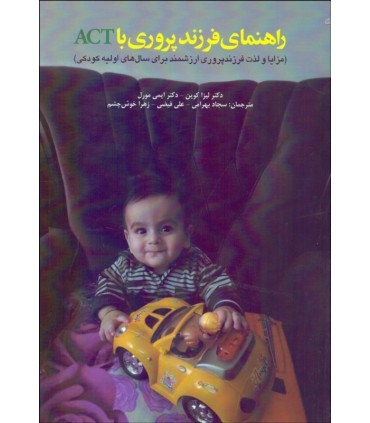 کتاب راهنمای فرزند پروری با ACT مزایا و لذت فرزندپروری ارزشمند برای سال های اولیه کودکی