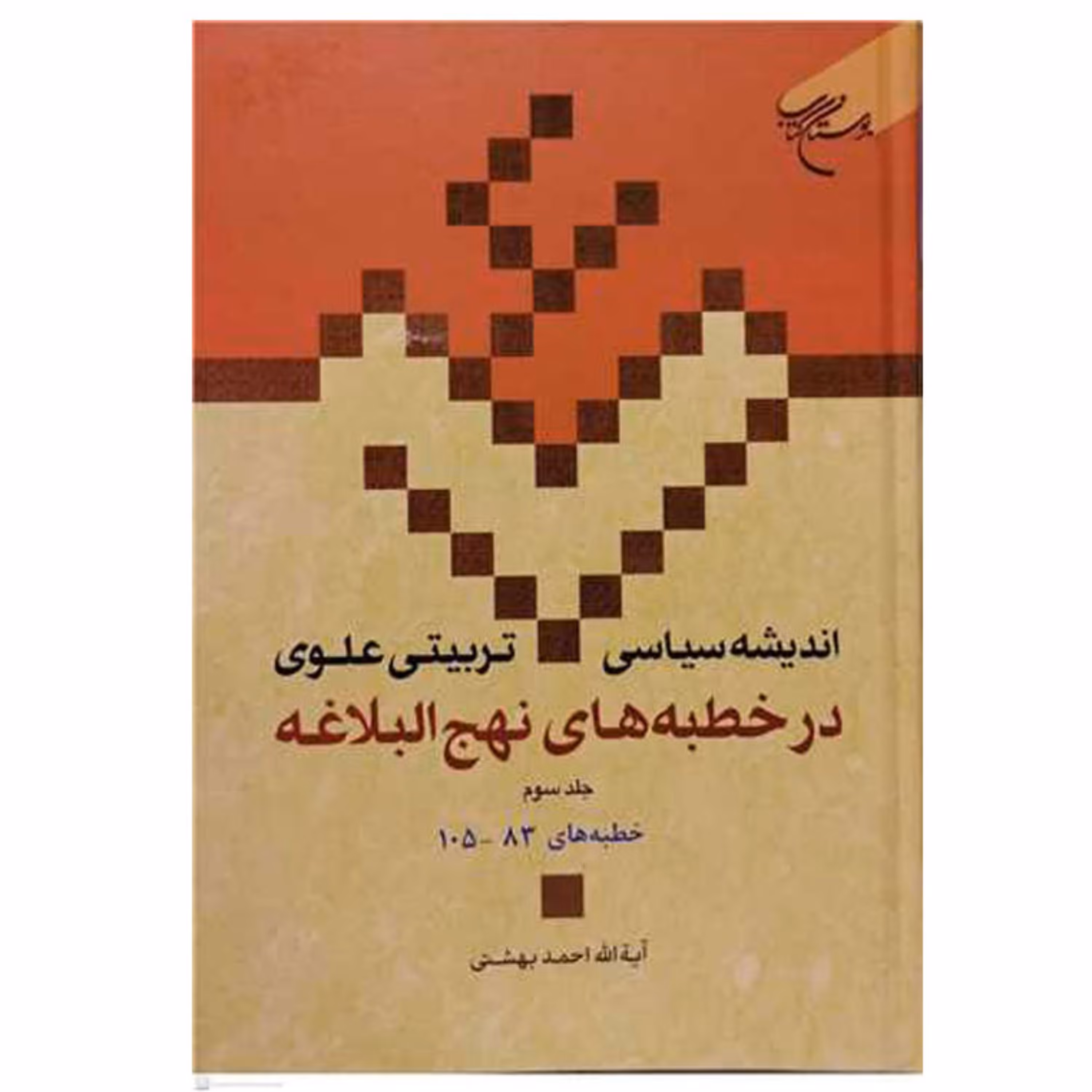 کتاب اندیشه سیاسی تربیتی علوی در خطبه های نهج البلاغه ج3 (جلد 16) - دکتر احمد بهشتی - بوستان کتاب 