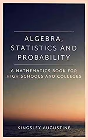 [PDF] دانلود کتاب Algebra, Statistics And Probability - A Mathematics Book For High Schools And Colleges, 2020