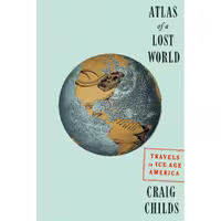 کتاب زبان اصلی Atlas of a Lost World اثر Craig Childs انتشارات Pantheon