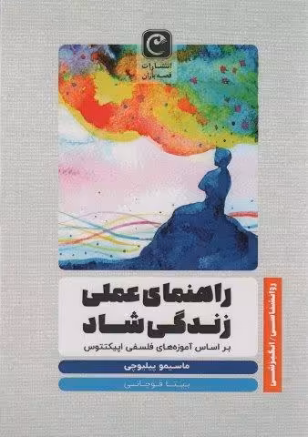 راهنمای عملی زندگی شاد (براساس آموزه های فلسفی اپیکتتوس)