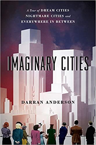  دانلود کتاب Imaginary Cities - A Tour Of Dream Cities, Nightmare Cities, And Everywhere In Between, 2017 - دانلود کتاب های دانشگاهی