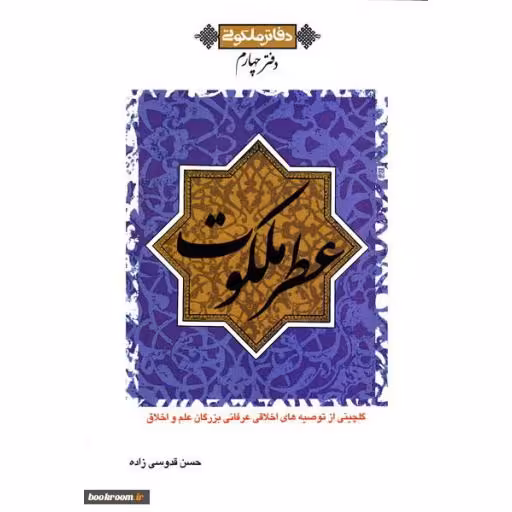 دفاتر ملکوتی 4: دفتر چهارم (عطر ملکوت: گلچینی از توصیه های اخلاقی عرفانی بزرگان علم و اخلاق)