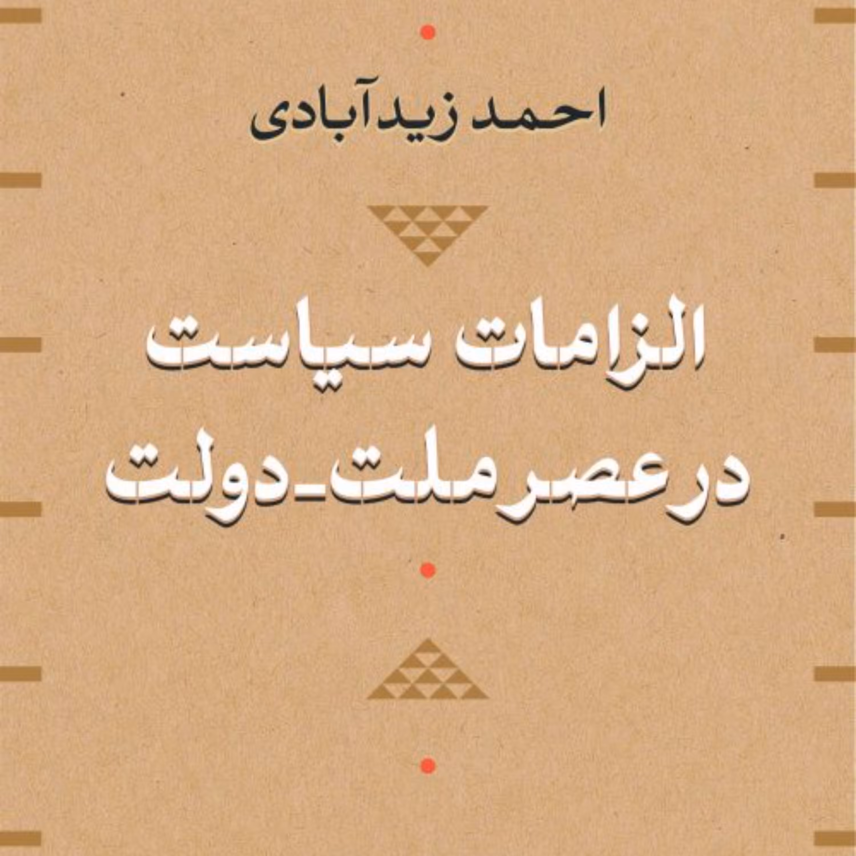 الزامات سیاست در عصر ملت - دولت -  احمد زیدآبادی - نشر نی 