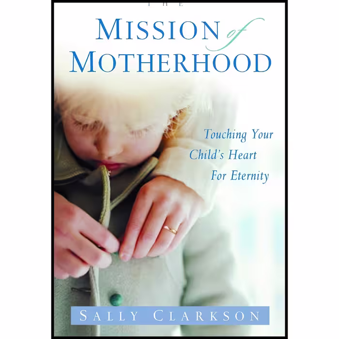 کتاب زبان اصلی The Mission of Motherhood اثر Sally Clarkson انتشارات WaterBrook