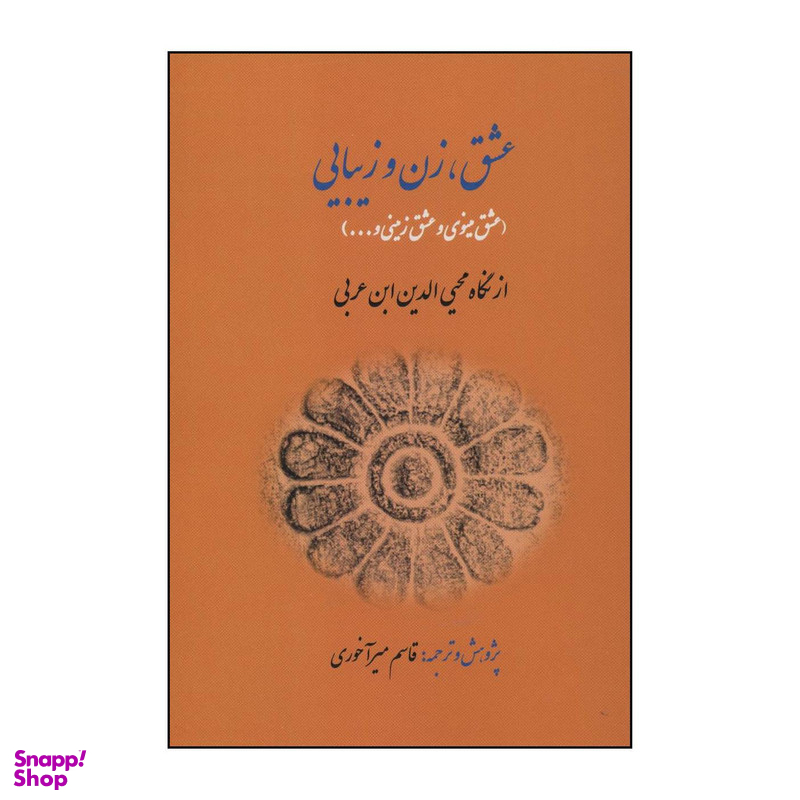 کتاب عشق، زن و زیبایی : (عشق مینوی و عشق زمینی...) از نگاه محییالدین ابنعربی اثر محیی الدین ابن عربی انتشارات کوهسار