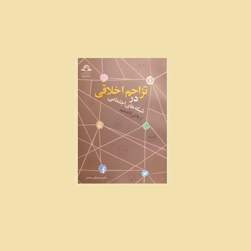تزاحم اخلاقی در شبکه های اجتماعی از چالش تا تصمیم اثر  حسینعلی رحمتی دارالحدیث