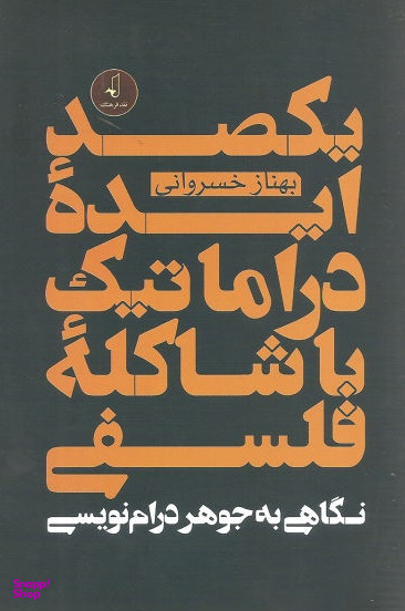 یکصد ایده دراماتیک با شاکله فلسفی (نگاهی به جوهر درام نویسی)