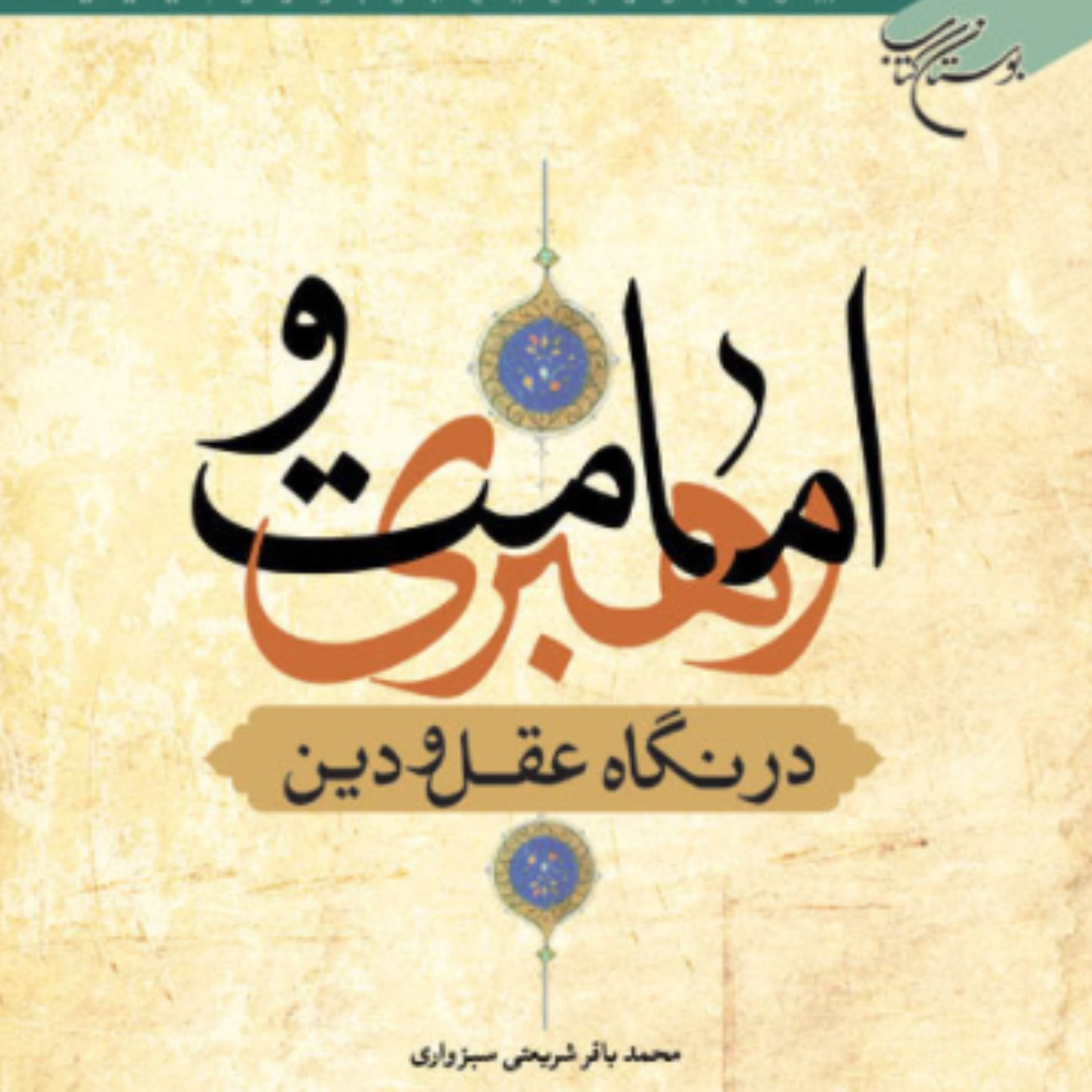 کتاب امامت و رهبری در نگاه عقل و دین (محمد باقر شریعتی سبزواری نشر بوستان کتاب)
