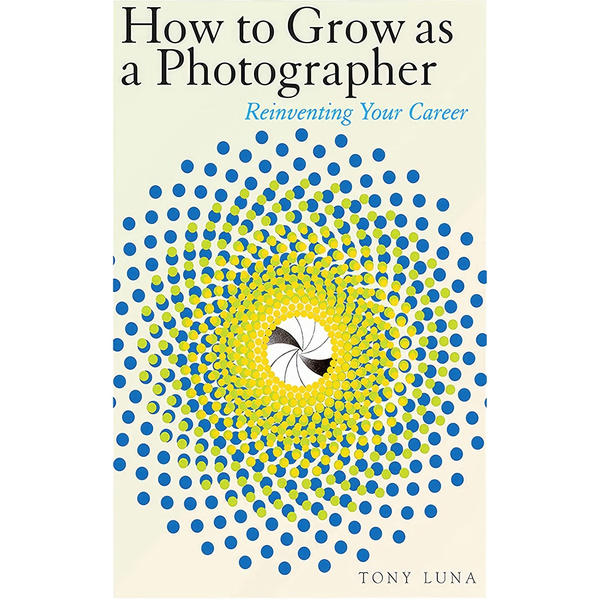 کتاب زبان اصلی How to Grow as a Photographer اثر Tony Luna انتشارات allworth