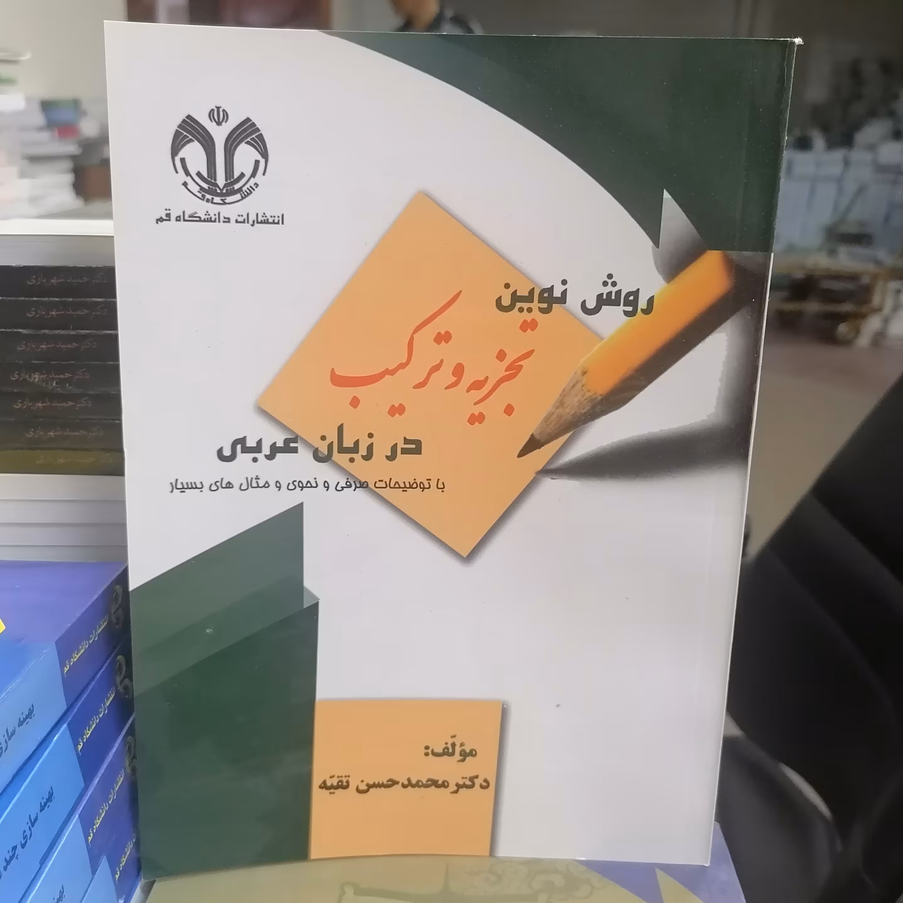 کتاب  روش نوین تجزیه و ترکیب در زبان عربی(با توضیحات صرفی و نحوی و مثال های بسیار) نوشته محمدحسین تقیه نشر دانشگاه قم 