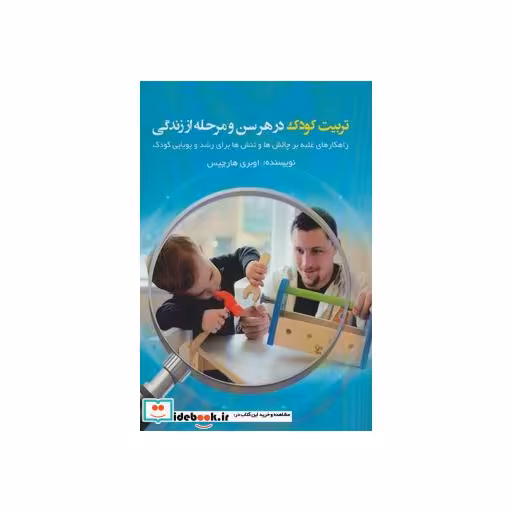 کتاب تربیت کودک در هر سن و مرحله از زندگی (راهکارهای غلبه بر چالش ها و تنش ها برای رشد و پویایی کودک) اثر اوبری هارجیس