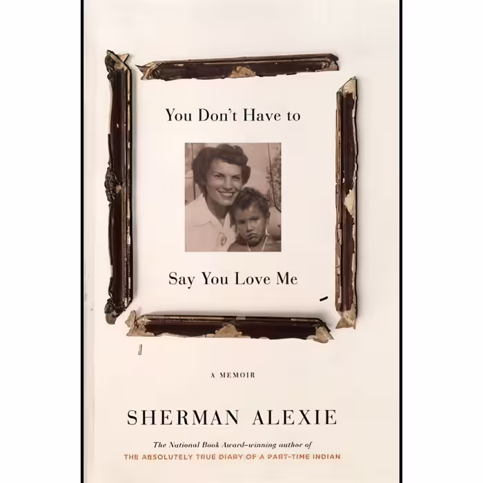 کتاب زبان اصلی You Dont Have to Say You Love Me A Memoir اثر Sherman Alexie
