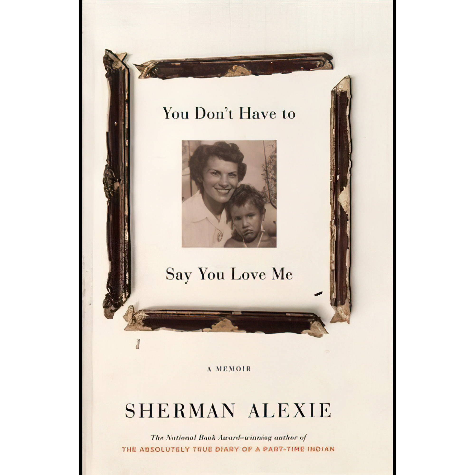 کتاب زبان اصلی You Dont Have to Say You Love Me A Memoir اثر Sherman Alexie