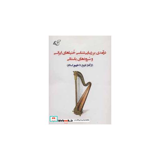 کتاب درآمدی بر زیبایی شناسی خنیاهای ایرانی و سرودهای باستانی (از آغاز تاریخ تا ظهور اسلام) اثر مصطفی خلیلی فر