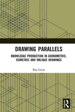 [PDF] دانلود کتاب Drawing Parallels - Knowledge Production In Axonometric, Isometric And Oblique Drawings, 2019
