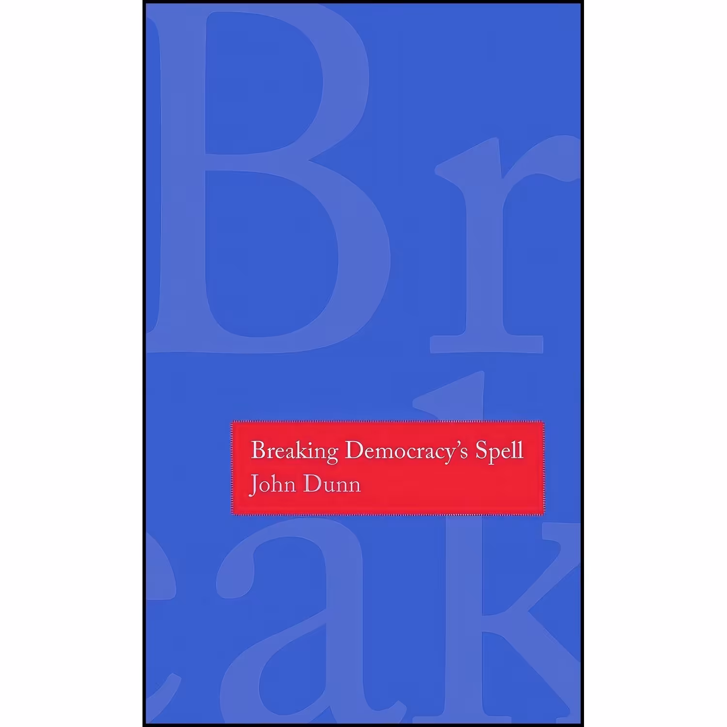 کتاب زبان اصلی Breaking Democracys Spell  اثر John Dunn