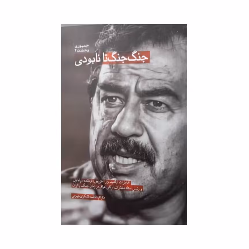 جنگ جنگ تا نابودی خاطرات ارتشبد نزار الخزرجی فرمانده سپاه اول و رئیس ستاد مشترک ارتش عراق درجنگ با ایران رقعی 158 صفحه