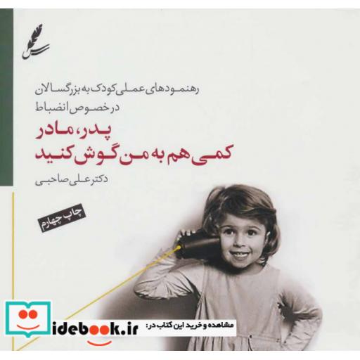کتاب پدر،مادر کمی هم به من گوش کنید (رهنمودهای علمی کودک به بزرگسالان در خصوص انضباط)،(گلاسه) اثر علی صاحبی