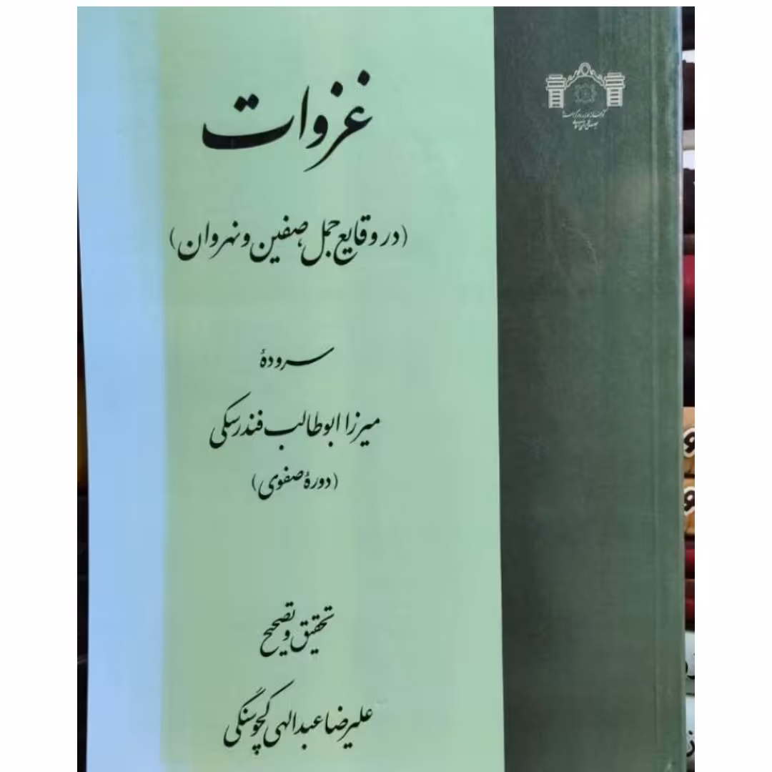کتاب غزوات در  وقایع جمل صفین و نهروان  اثر  ابوطالب بن میرزا  بیک موسوی فندرسکی  به تصحیح  علیرضا عبدالهی کچوسنگی