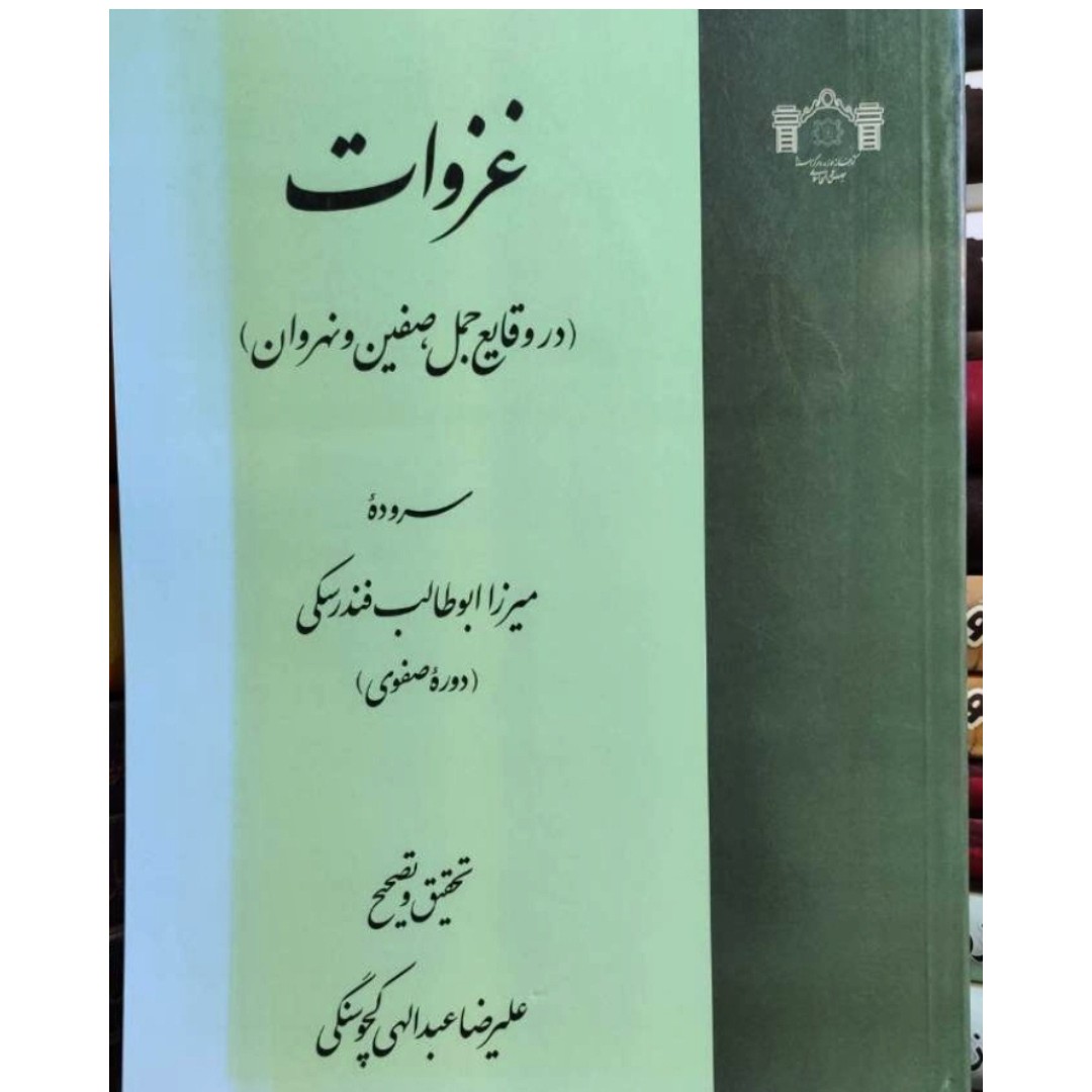 کتاب غزوات در  وقایع جمل صفین و نهروان  اثر  ابوطالب بن میرزا  بیک موسوی فندرسکی  به تصحیح  علیرضا عبدالهی کچوسنگی