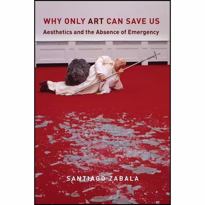 کتاب زبان اصلی Why Only Art Can Save Us اثر Santiago Zabala